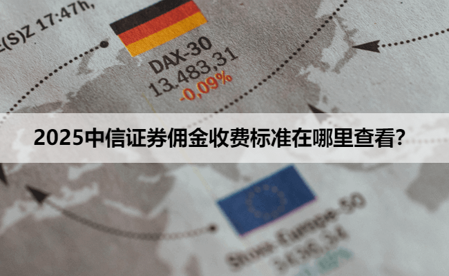 2025中信证券佣金收费标准在哪里查看？