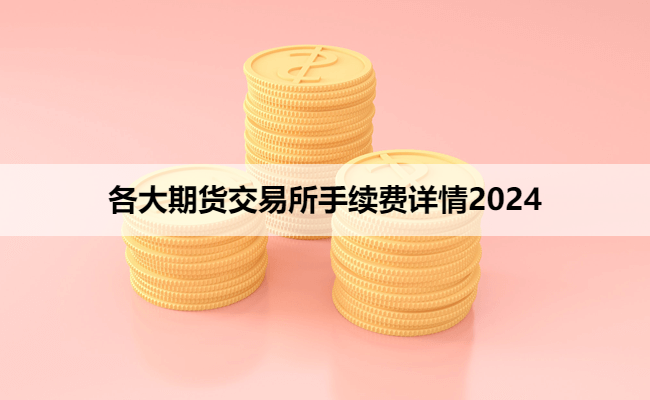 各大期货交易所手续费详情2024