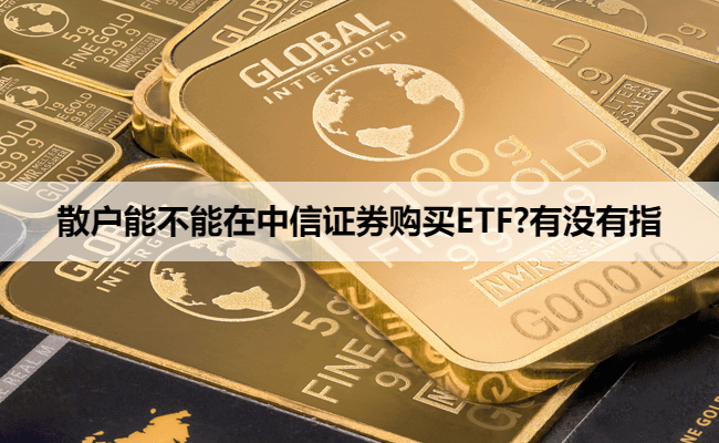 散户能不能在中信证券购买ETF?有没有指
