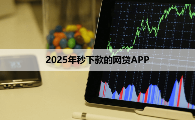 2025年秒下款的网贷APP