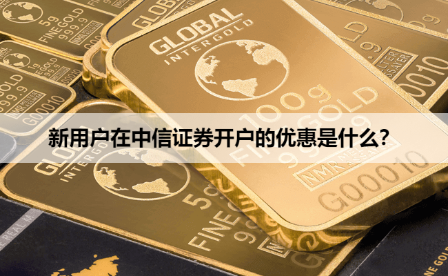 新用户在中信证券开户的优惠是什么？