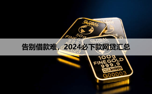 告别借款难，2024必下款网贷汇总