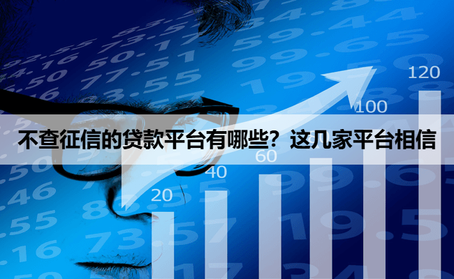 不查征信的贷款平台有哪些？这几家平台相信