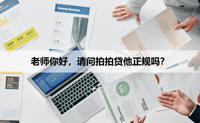 老师你好，请问拍拍贷他正规吗？