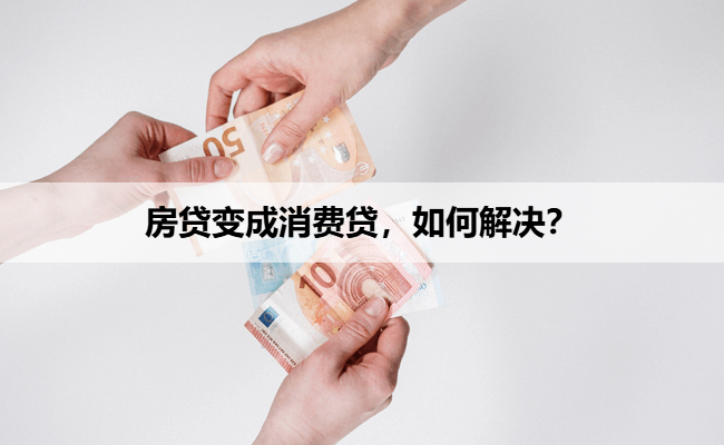 房贷变成消费贷，如何解决？