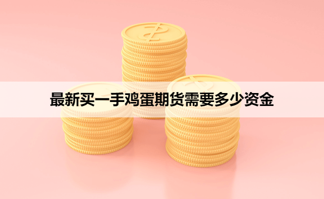 最新买一手鸡蛋期货需要多少资金