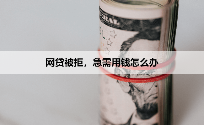 网贷被拒，急需用钱怎么办