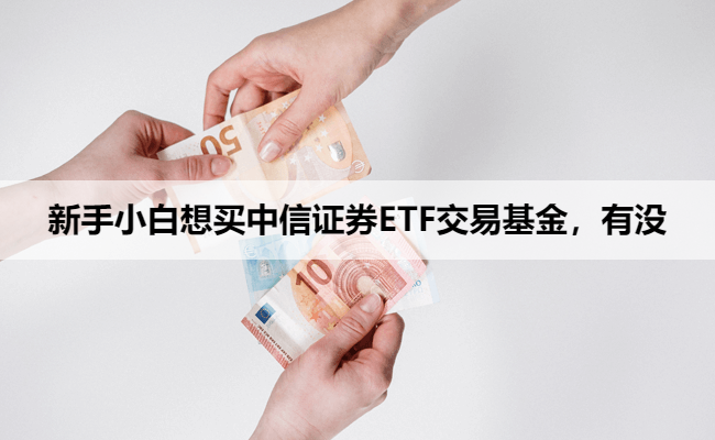 新手小白想买中信证券ETF交易基金，有没