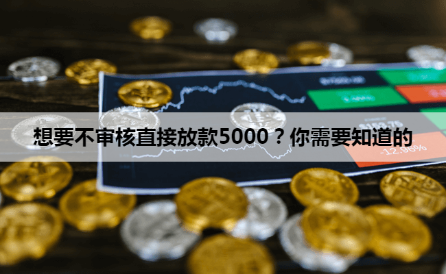 想要不审核直接放款5000？你需要知道的