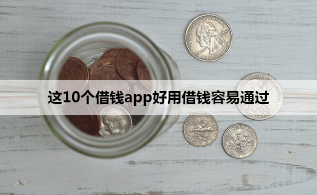 这10个借钱app好用借钱容易通过