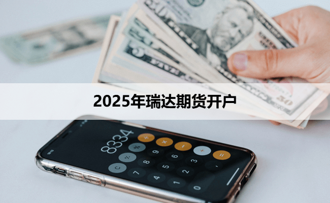 2025年瑞达期货开户