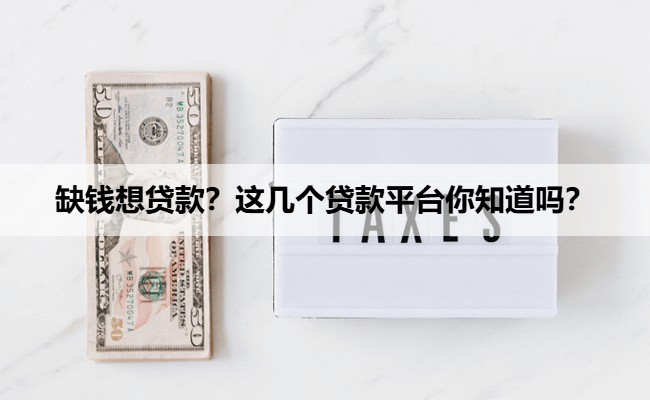 缺钱想贷款？这几个贷款平台你知道吗？