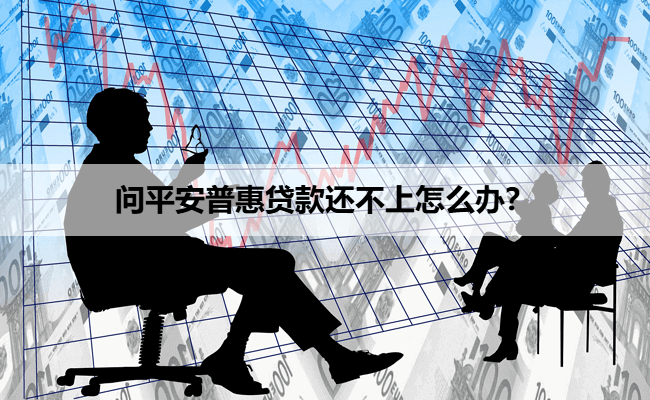 问平安普惠贷款还不上怎么办？