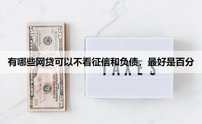 有哪些网贷可以不看征信和负债，最好是百分