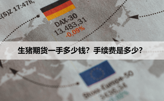 生猪期货一手多少钱？手续费是多少？