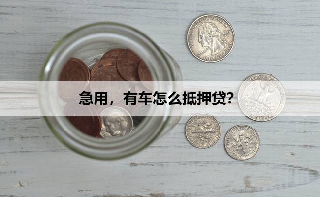 急用，有车怎么抵押贷？