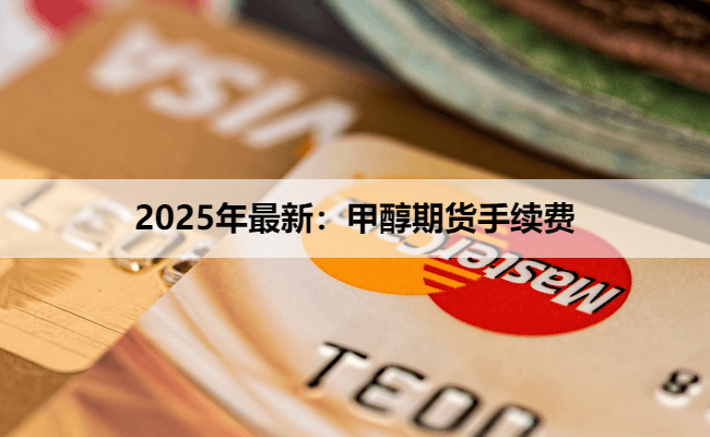 2025年最新：甲醇期货手续费