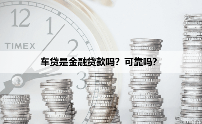 车贷是金融贷款吗？可靠吗？