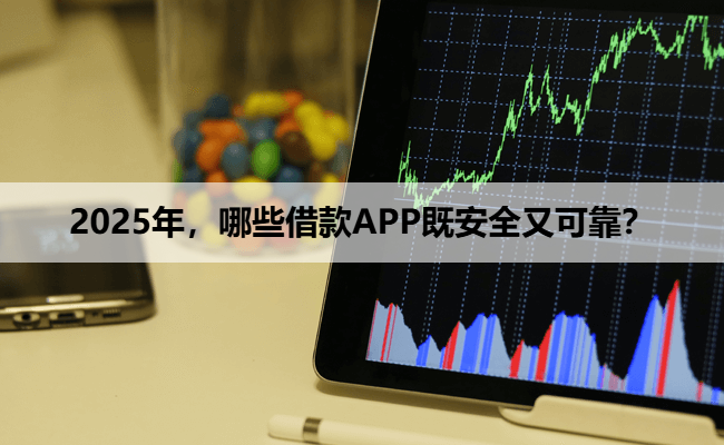 2025年，哪些借款APP既安全又可靠？