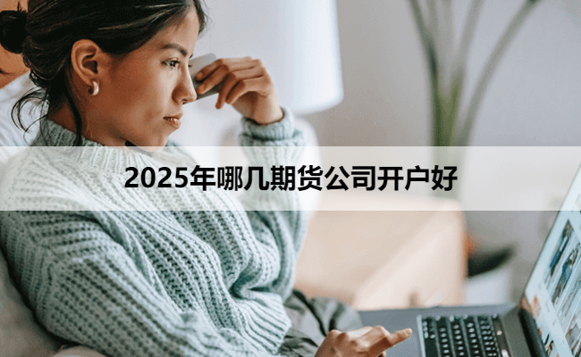 2025年哪几期货公司开户好