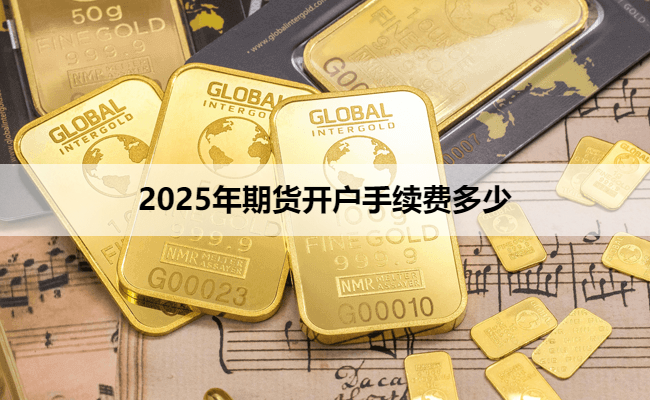 2025年期货开户手续费多少