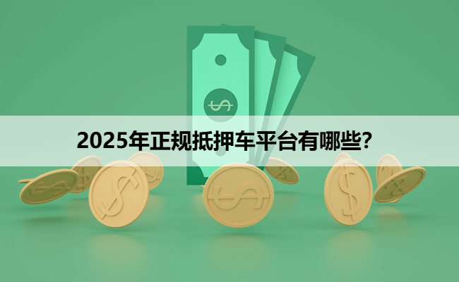 2025年正规抵押车平台有哪些？
