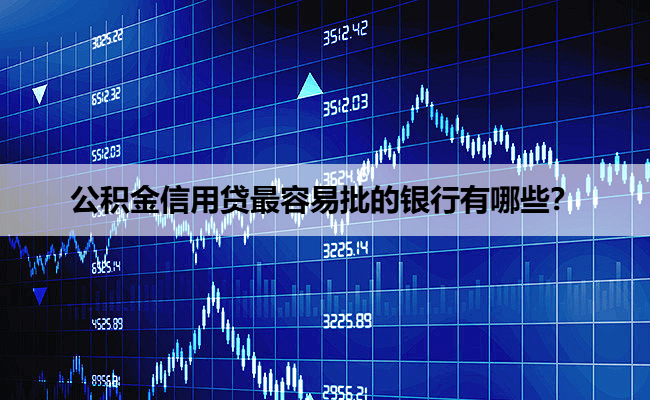 公积金信用贷最容易批的银行有哪些？