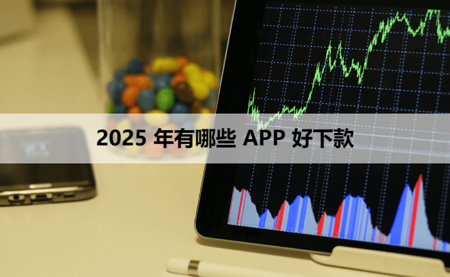 2025 年有哪些 APP 好下款