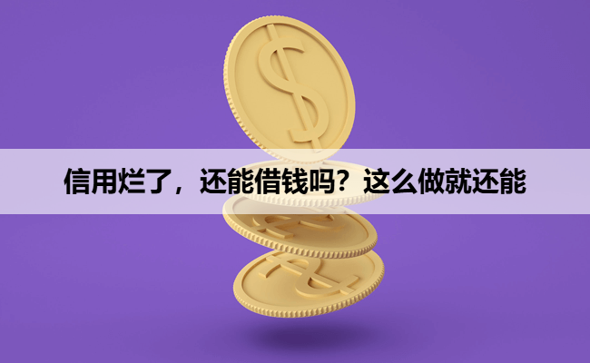 信用烂了，还能借钱吗？这么做就还能
