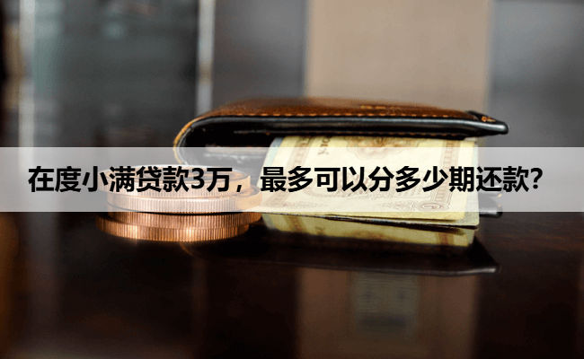 在度小满贷款3万，最多可以分多少期还款？