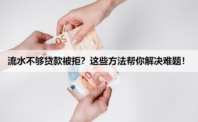 流水不够贷款被拒？这些方法帮你解决难题！