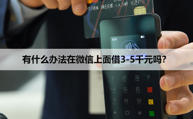 有什么办法在微信上面借3-5千元吗？