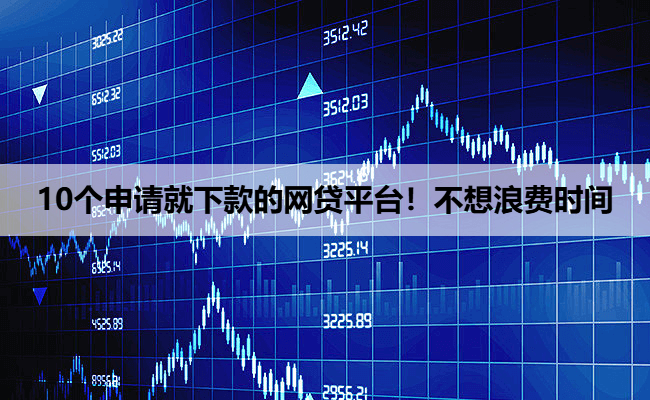 10个申请就下款的网贷平台！不想浪费时间