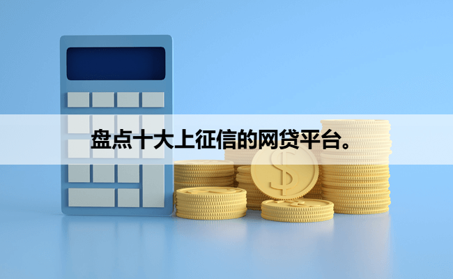 盘点十大上征信的网贷平台。