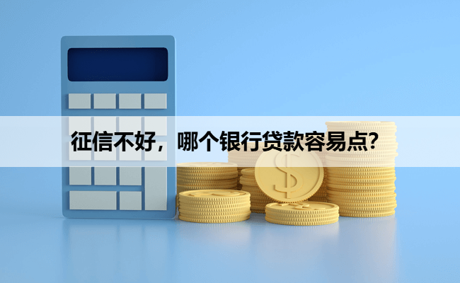 征信不好，哪个银行贷款容易点？