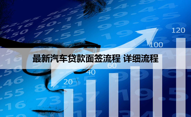 最新汽车贷款面签流程 详细流程
