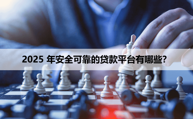 2025 年安全可靠的贷款平台有哪些？