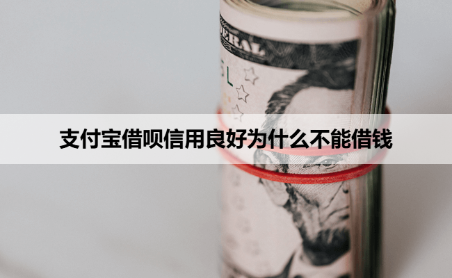 支付宝借呗信用良好为什么不能借钱