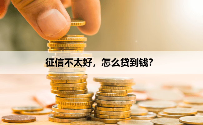 征信不太好，怎么贷到钱？