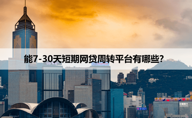 能7-30天短期网贷周转平台有哪些？