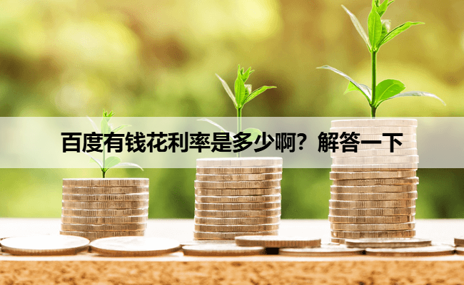 百度有钱花利率是多少啊?解答一下