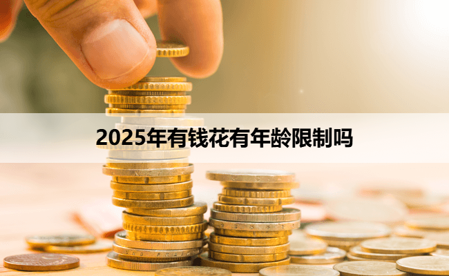 2025年有钱花有年龄限制吗