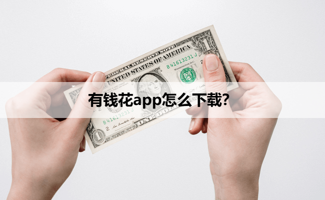 有钱花app怎么下载？
