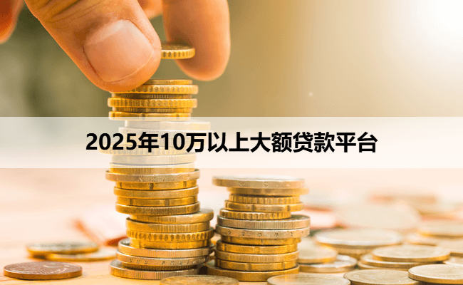 2025年10万以上大额贷款平台