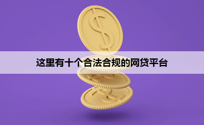 这里有十个合法合规的网贷平台