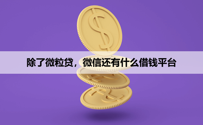 除了微粒贷，微信还有什么借钱平台