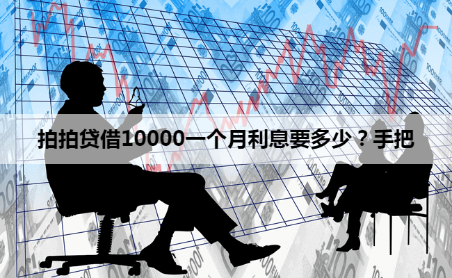 拍拍贷借10000一个月利息要多少？手把