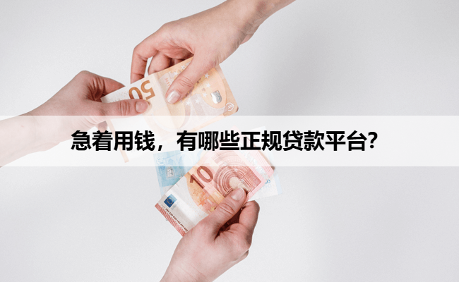 急着用钱，有哪些正规贷款平台？