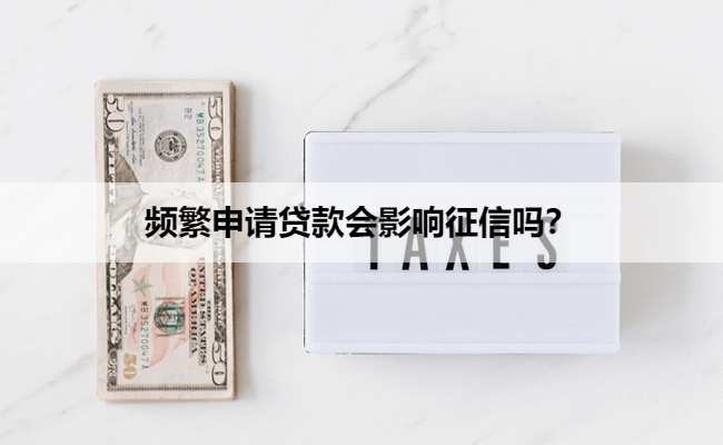频繁申请贷款会影响征信吗？