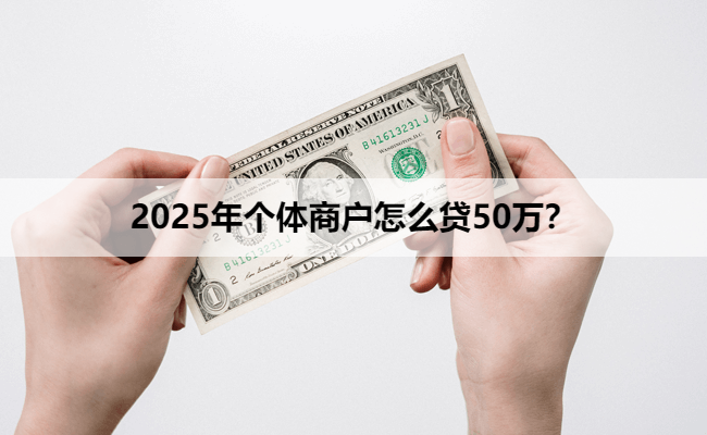 2025年个体商户怎么贷50万？